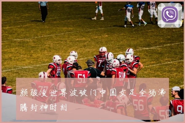 颜骏凌世界波破门中国女足全场沸腾封神时刻