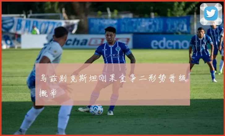 乌兹别克斯坦刚果金争二形势晋级概率