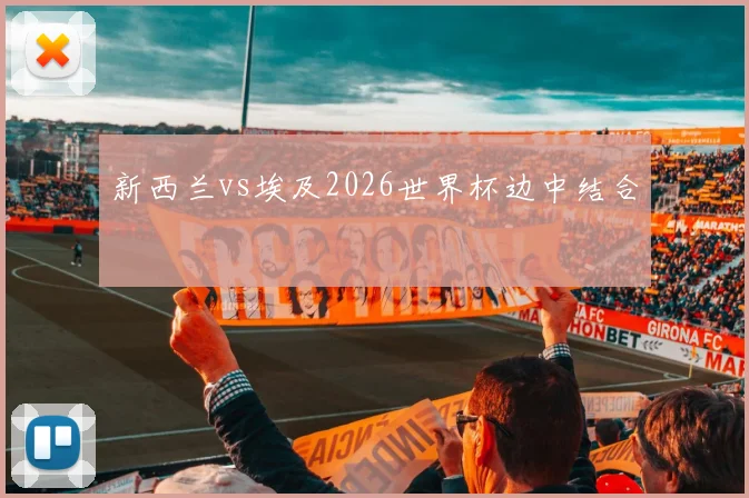 新西兰vs埃及2026世界杯边中结合