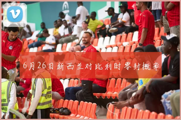 6月26日新西兰对比利时零封概率