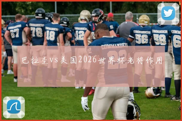 巴拉圭vs美国2026世界杯老将作用