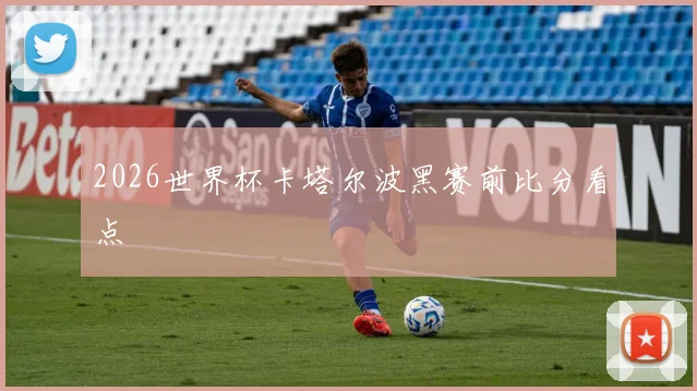 2026世界杯卡塔尔波黑赛前比分看点