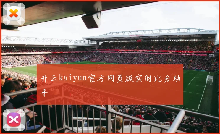 开云kaiyun官方网页版实时比分助手