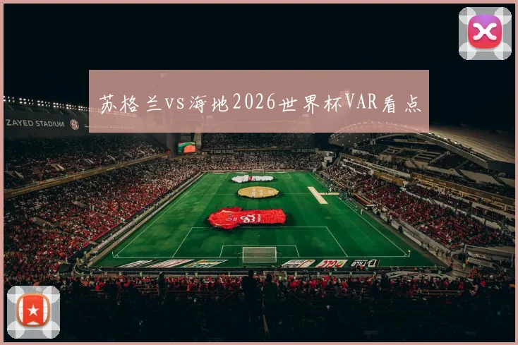 苏格兰vs海地2026世界杯VAR看点