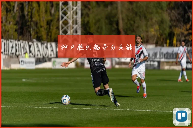 神户胜利船争分关键