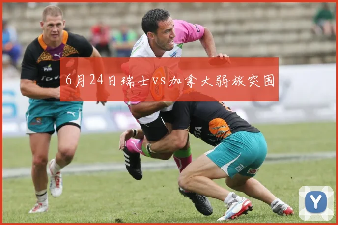 6月24日瑞士vs加拿大弱旅突围