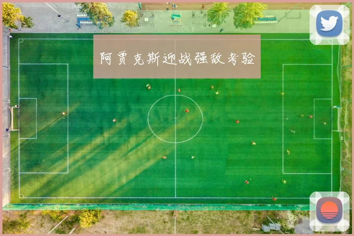 阿贾克斯迎战强敌考验