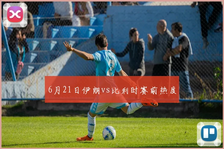 6月21日伊朗vs比利时赛前热度