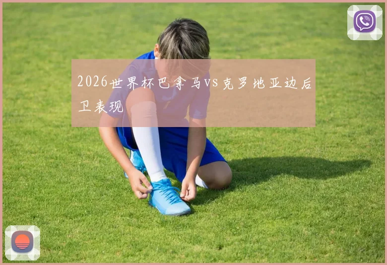2026世界杯巴拿马vs克罗地亚边后卫表现
