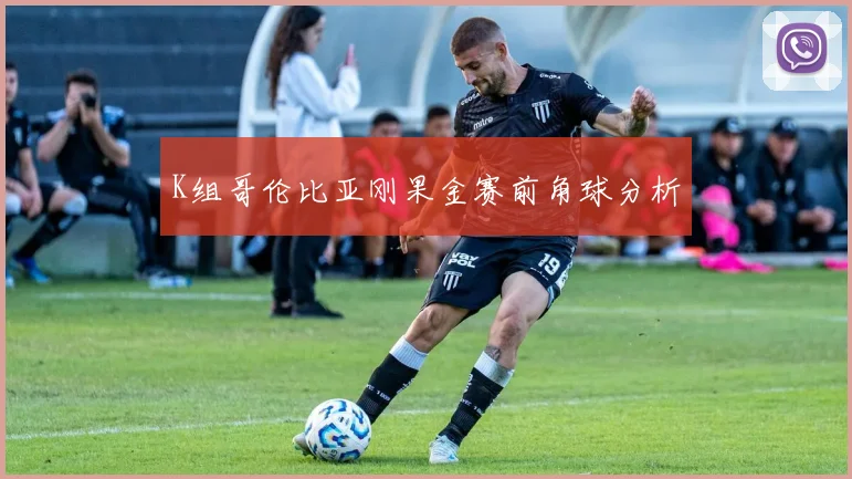 K组哥伦比亚刚果金赛前角球分析