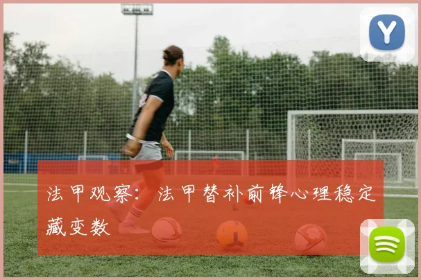 法甲观察:法甲替补前锋心理稳定藏变数